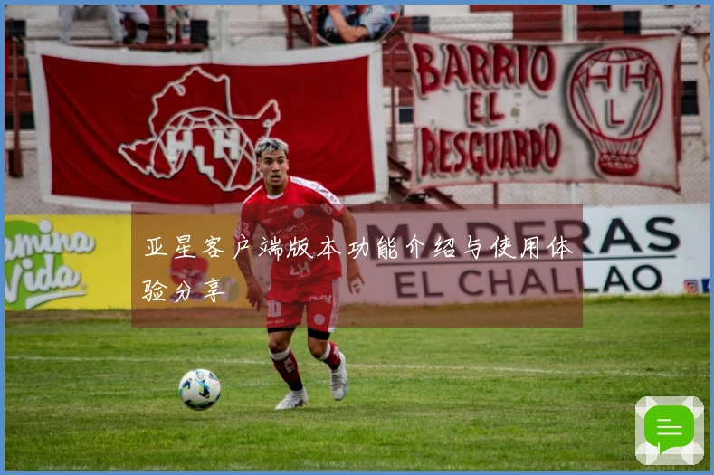 亚星客户端版本功能介绍与使用体验分享