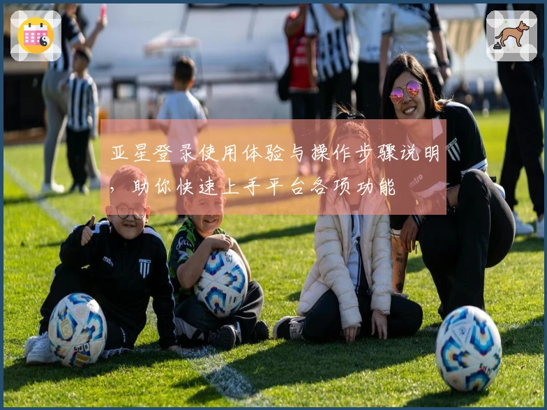 亚星登录使用体验与操作步骤说明，助你快速上手平台各项功能