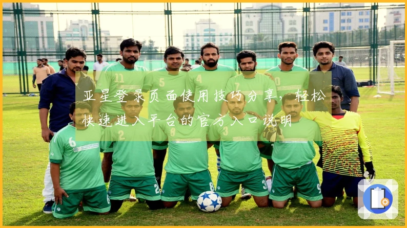 亚星登录页面使用技巧分享，轻松快速进入平台的官方入口说明